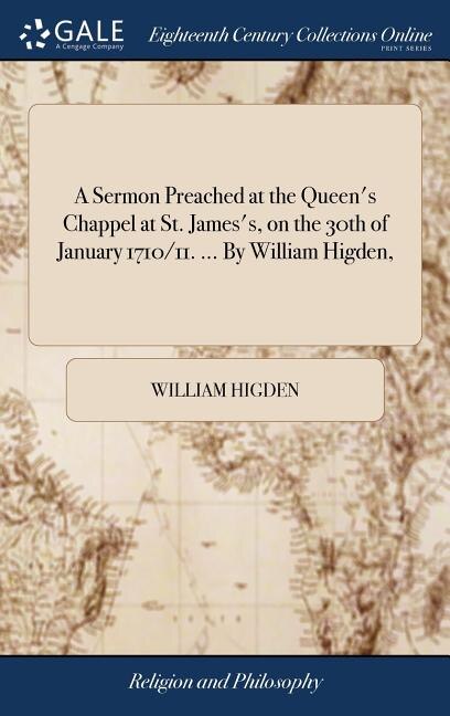 Front cover_A Sermon Preached at the Queen's Chappel at St. James's, on the 30th of January 1710/11. ... By William Higden,