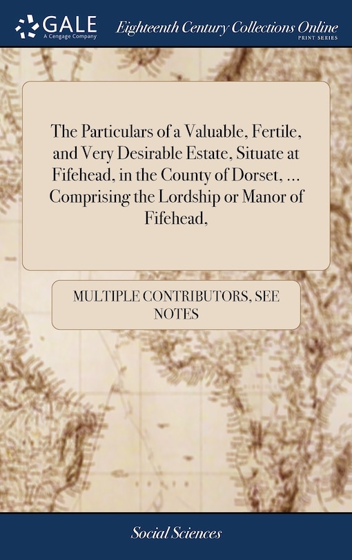 Couverture_The Particulars of a Valuable, Fertile, and Very Desirable Estate, Situate at Fifehead, in the County of Dorset, ... Comprising the Lordship or Manor of Fifehead,