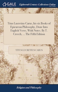 Couverture_Titus Lucretius Carus, his six Books of Epicurean Philosophy, Done Into English Verse, With Notes. By T. Creech, ... The Fifth Edition