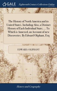 Front cover_The History of North America and its United States. Including Also, a Distinct History of Each Individual State; ... To Which is Annexed, an Account of new Discoveries. By Edward Oliphant, Esq