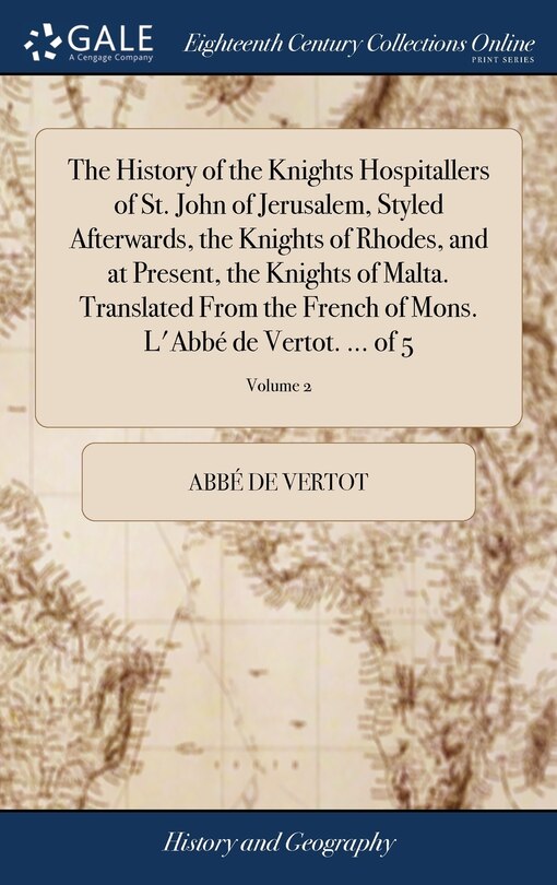 Front cover_The History of the Knights Hospitallers of St. John of Jerusalem, Styled Afterwards, the Knights of Rhodes, and at Present, the Knights of Malta. Translated From the French of Mons. L'Abbé de Vertot. ... of 5; Volume 2