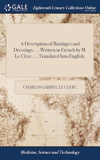 Front cover_A Description of Bandages and Dressings, ... Written in French by M. Le Clerc, ... Translated Into English,