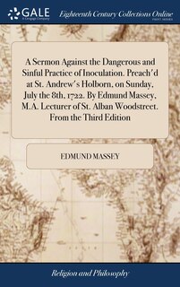 Front cover_A Sermon Against the Dangerous and Sinful Practice of Inoculation. Preach'd at St. Andrew's Holborn, on Sunday, July the 8th, 1722. By Edmund Massey, M.A. Lecturer of St. Alban Woodstreet. From the Third Edition
