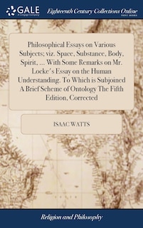 Couverture_Philosophical Essays on Various Subjects; viz. Space, Substance, Body, Spirit, ... With Some Remarks on Mr. Locke's Essay on the Human Understanding. To Which is Subjoined A Brief Scheme of Ontology The Fifth Edition, Corrected