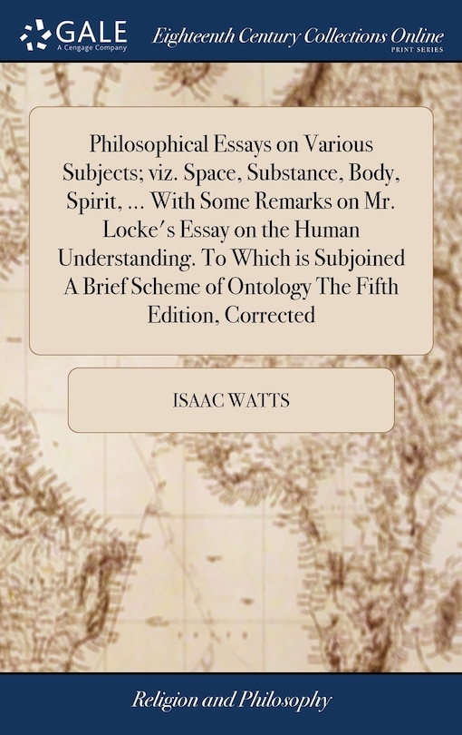 Couverture_Philosophical Essays on Various Subjects; viz. Space, Substance, Body, Spirit, ... With Some Remarks on Mr. Locke's Essay on the Human Understanding. To Which is Subjoined A Brief Scheme of Ontology The Fifth Edition, Corrected