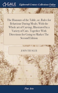 Front cover_The Honours of the Table, or, Rules for Behaviour During Meals; With the Whole art of Carving, Illustrated by a Variety of Cuts. Together With Directions for Going to Market The Second Edition
