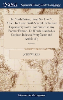 Front cover_The North Briton, From No. I. to No. XLVI. Inclusive. With Several Useful and Explanatory Notes, not Printed in any Former Edition. To Which is Added, a Copious Index to Every Name and Article of 3; Volume 2