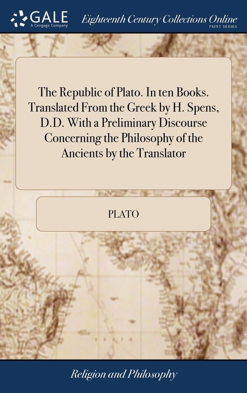 Front cover_The Republic of Plato. In ten Books. Translated From the Greek by H. Spens, D.D. With a Preliminary Discourse Concerning the Philosophy of the Ancients by the Translator