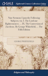 Front cover_Nine Sermons Upon the Following Subjects; viz. I. The Lord our Righteousness. ... IX. The Conversion of Zaccheus. By George Whitefield, ... The Fifth Edition