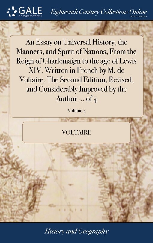Front cover_An Essay on Universal History, the Manners, and Spirit of Nations, From the Reign of Charlemaign to the age of Lewis XIV. Written in French by M. de Voltaire. The Second Edition, Revised, and Considerably Improved by the Author. .. of 4; Volume 4