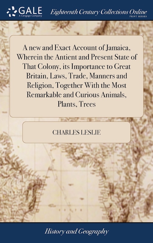 Front cover_A new and Exact Account of Jamaica, Wherein the Antient and Present State of That Colony, its Importance to Great Britain, Laws, Trade, Manners and Religion, Together With the Most Remarkable and Curious Animals, Plants, Trees
