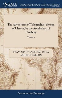The Adventures of Telemachus, the son of Ulysses, by the Archbishop of Cambray: In French and English The Original Carefully Printed According to the Besteds of France and Holland