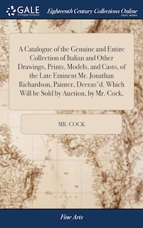 Front cover_A Catalogue of the Genuine and Entire Collection of Italian and Other Drawings, Prints, Models, and Casts, of the Late Eminent Mr. Jonathan Richardson, Painter, Deceas'd. Which Will be Sold by Auction, by Mr. Cock,