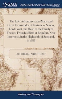 Couverture_The Life, Adventures, and Many and Great Vicissitudes of Fortune of Simon, Lord Lovat, the Head of the Family of Frasers. From his Birth at Beaufort, Near Inverness, in the Highlands of Scotland, in 1688