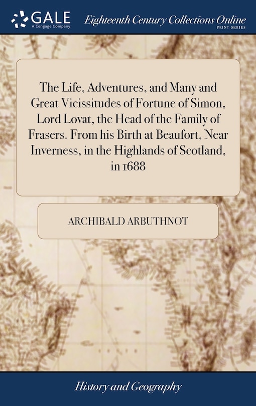 Couverture_The Life, Adventures, and Many and Great Vicissitudes of Fortune of Simon, Lord Lovat, the Head of the Family of Frasers. From his Birth at Beaufort, Near Inverness, in the Highlands of Scotland, in 1688