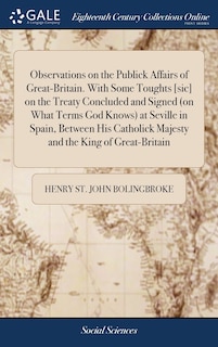 Front cover_Observations on the Publick Affairs of Great-Britain. With Some Toughts [sic] on the Treaty Concluded and Signed (on What Terms God Knows) at Seville in Spain, Between His Catholick Majesty and the King of Great-Britain