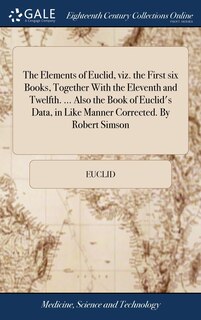 Front cover_The Elements of Euclid, viz. the First six Books, Together With the Eleventh and Twelfth. ... Also the Book of Euclid's Data, in Like Manner Corrected. By Robert Simson