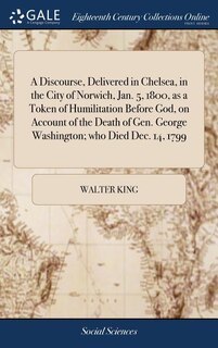 Front cover_A Discourse, Delivered in Chelsea, in the City of Norwich, Jan. 5, 1800, as a Token of Humilitation Before God, on Account of the Death of Gen. George Washington; who Died Dec. 14, 1799