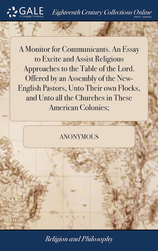 Front cover_A Monitor for Communicants. An Essay to Excite and Assist Religious Approaches to the Table of the Lord. Offered by an Assembly of the New-English Pastors, Unto Their own Flocks, and Unto all the Churches in These American Colonies;