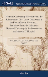 Couverture_Memoirs Concerning Herculaneum, the Subterranean City, Lately Discovered at the Foot of Mount Vesuvius, ... Translated From the Italian of a Memorial Drawn up by the Secretary of the Marquis D'Hospital