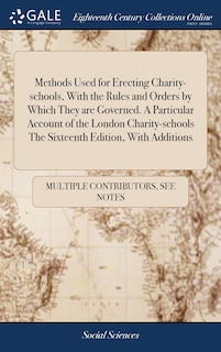 Front cover_Methods Used for Erecting Charity-schools, With the Rules and Orders by Which They are Governed. A Particular Account of the London Charity-schools The Sixteenth Edition, With Additions