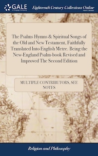 Couverture_The Psalms Hymns & Spiritual Songs of the Old and New Testament, Faithfully Translated Into English Metre. Being the New-England Psalm-book Revised and Improved The Second Edition