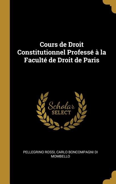 Couverture_Cours de Droit Constitutionnel Profess&eacute; &agrave; la Facult&eacute; de Droit de Paris