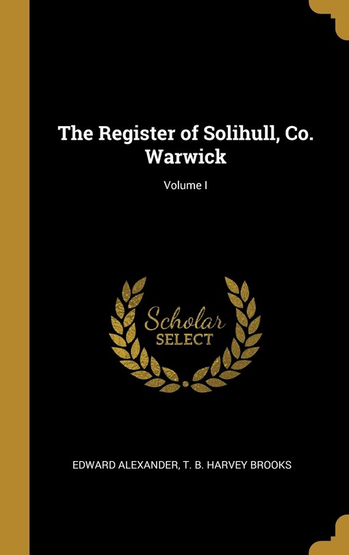 Couverture_The Register of Solihull, Co. Warwick; Volume I