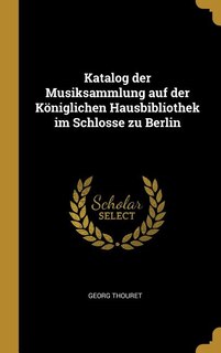 Couverture_Katalog der Musiksammlung auf der Königlichen Hausbibliothek im Schlosse zu Berlin