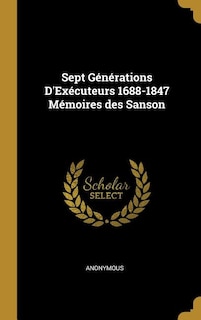 Sept Générations D'Exécuteurs 1688-1847 Mémoires des Sanson