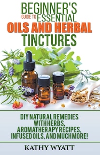 Front cover_Beginner's Guide to Essential Oils and Herbal Tinctures