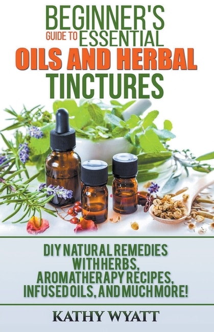 Front cover_Beginner's Guide to Essential Oils and Herbal Tinctures