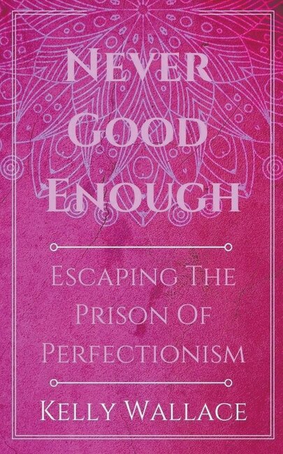 Front cover_Never Good Enough - Escaping The Prison Of Perfectionism