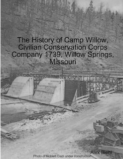 Front cover_The History of Camp Willow, Civilian Conservation Corps Company 1739, Willow Springs, MO