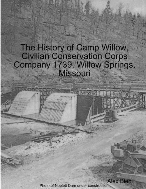 Front cover_The History of Camp Willow, Civilian Conservation Corps Company 1739, Willow Springs, MO