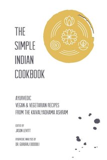 The Simple Indian Cookbook: Ayurvedic Vegan & Vegetarian Recipes From The Kaivalyadhama Ashram