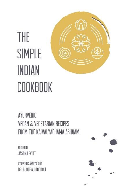 The Simple Indian Cookbook: Ayurvedic Vegan & Vegetarian Recipes From The Kaivalyadhama Ashram