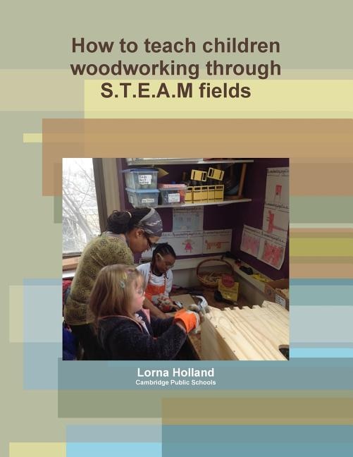 Front cover_How to teach children woodworking through S.T.E.A.M fields