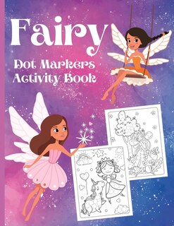 Fairy Dot Markers Activity Book: Amazing Fairy Dots Coloring Book For Kids Dot Markers Activity Book For Toddler Girl Ages 3-5