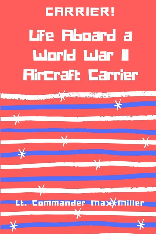 Front cover_Carrier! Life Aboard a World War II Aircraft Carrier
