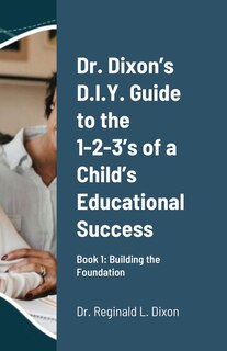 Couverture_Dr. Dixon's D.I.Y. Guide to the 1-2-3's of a Child's Educational Success