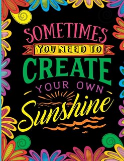 Sometimes You Need to Create Your Own Sunshine: Stress Relief Adult Coloring Book