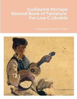 Front cover_Guillaume Morlaye Second Book of Tablature For Low G Ukulele