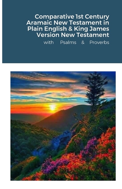Front cover_The Comparative 1st Century Aramaic Bible in Plain English & King James Version New Testament with Psalms and Proverbs