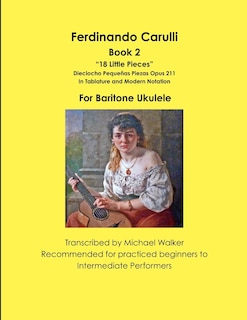 Couverture_Ferdinando Carulli Book 2 18 Little Pieces Dieciocho Pequeñas Piezas Opus 211 In Tablature and Modern Notation For Baritone Ukulele