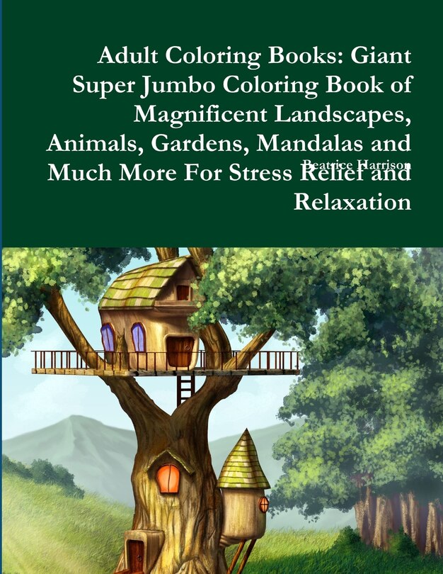 Adult Coloring Books: Giant Super Jumbo Coloring Book of Magnificent Landscapes, Animals, Gardens, Mandalas and Much More For Stress Relief and Relaxation