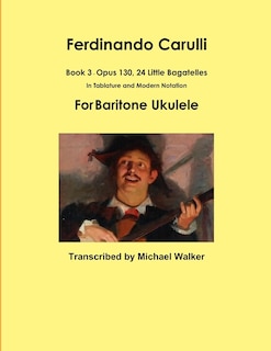 Front cover_Ferdinando Carulli Book 3 Opus 130, 24 Little Bagatelles In Tablature And Modern Notation For Baritone Ukulele