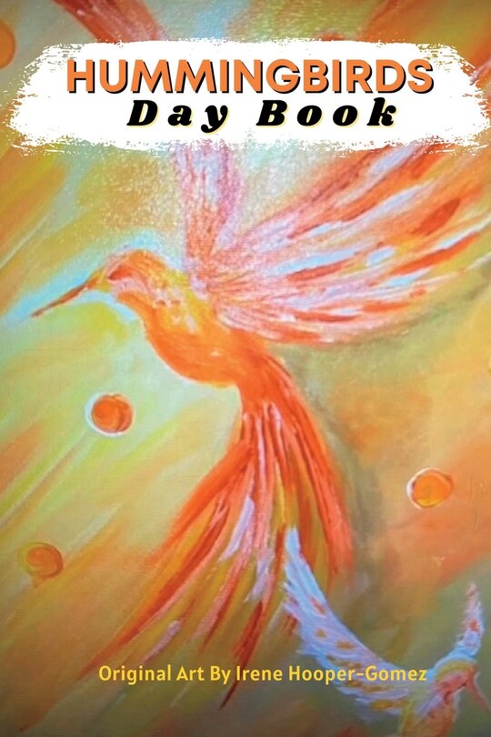 Hummingbirds Day Book With Art by Irene Hooper-Gomez: Plan Your Day With This Adorable Hummingbirds Day Book with Art By A Local Artist