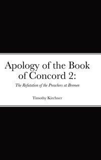 Apology of the Book of Concord 2: The Refutation of the Preachers at Bremen: The Refutation of the Preachers of Bremen