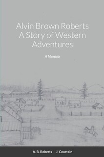 Front cover_Alvin Brown Roberts A Story of Western Adventures